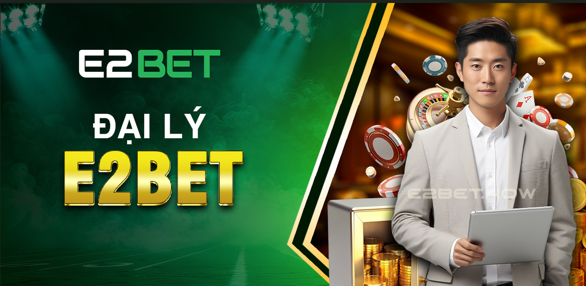 ĐẠI LÝ E2BET HOA HỒNG CỰC CAO 