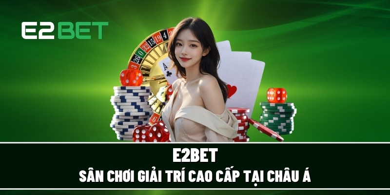 E2BET SÂN CHƠI GIẢI TRÍ ĐẲNG CẤP